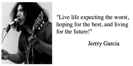Live life expecting the worst Jerry Garcia